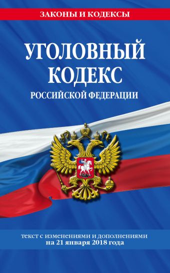 Уголовный кодекс Российской Федерации: текст с изм. и доп. на 21 января 2018 г. уголовный кодекс рф на 21 января 2018 г
