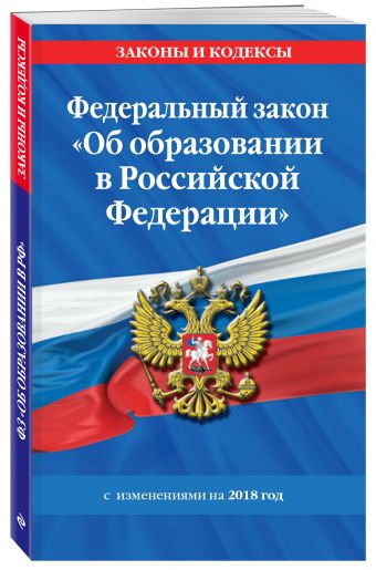 

Федеральный закон "Об образовании в Российской Федерации": текст с изм. и доп. на 2018 г.