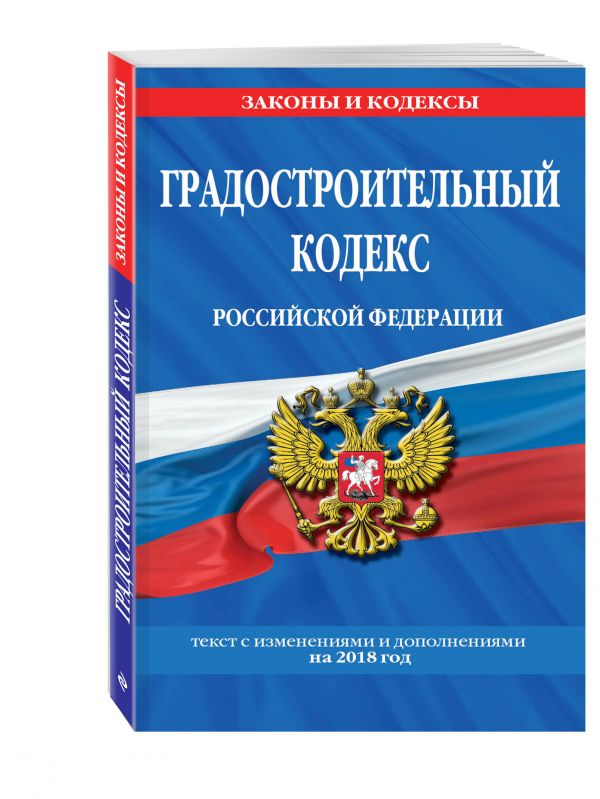 Градостроительный кодекс Российской Федерации: текст с изменениями и дополнениями на 2018 г. Градостроительный кодекс Российской Федерации: текст с изменениями и дополнениями на 2018 г.