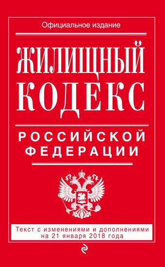 Жилищный кодекс Российской Федерации: текст с изменениями и дополнениями на 21 января 2018 г.