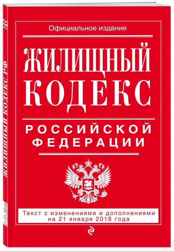 Жилищный кодекс Российской Федерации: текст с изменениями и дополнениями на 21 января 2018 г. Жилищный кодекс Российской Федерации: текст с изменениями и дополнениями на 21 января 2018 г.