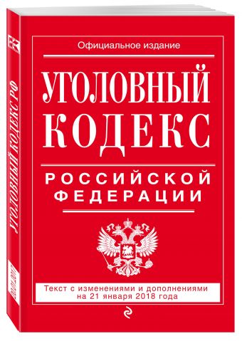 

Уголовный кодекс Российской Федерации: текст с изм. и доп. на 21 января 2018 г.