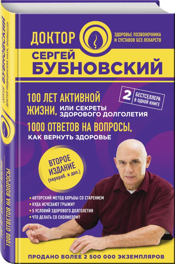 100 лет активной жизни, или Секреты здорового долголетия. 1000 ответов на вопросы, как вернуть здоровье. 2-е издание 100 лет активной жизни, или Секреты здорового долголетия. 1000 ответов на вопросы, как вернуть здоровье. 2-е издание Бубновский С.М.