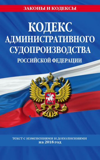 Кодекс административного судопроизводства РФ: текст с посл. изм. и доп. на 2018 год