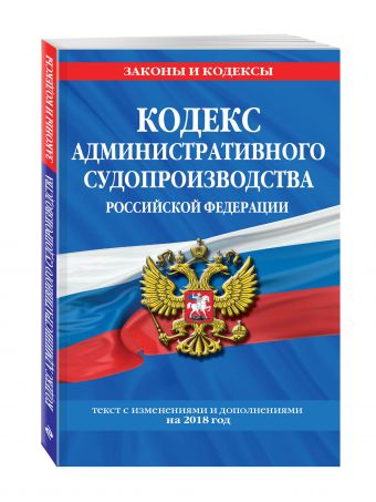 

Кодекс административного судопроизводства РФ: текст с посл. изм. и доп. на 2018 год