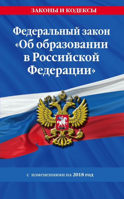 Федеральный закон "Об образовании в Российской Федерации": текст с изм. и доп. на 2018 год - фото 1