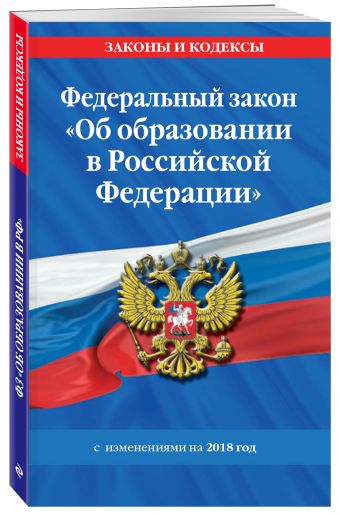 

Федеральный закон "Об образовании в Российской Федерации": текст с изм. и доп. на 2018 год