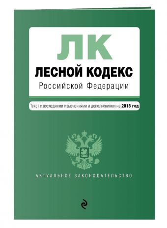 Лесной кодекс Российской Федерации. Текст с изм. и доп. на 2018 год Лесной кодекс Российской Федерации. Текст с изм. и доп. на 2018 год