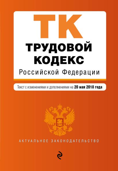 Трудовой кодекс Российской Федерации. Текст с изм. и доп. на 20 мая 2018 г. - фото 1