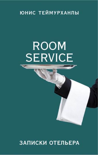 Теймурханлы Юнис Юсифович «Room service». Записки отельера книга эксмо upgrade записки отельера
