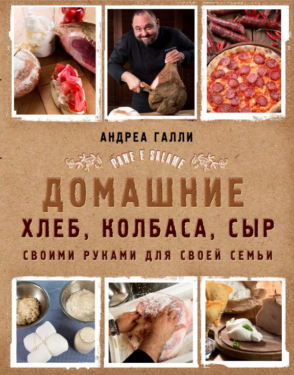 Zakazat.ru: Домашние хлеб, колбаса, сыр своими руками для своей семьи. Pane e salame. Галли Андреа