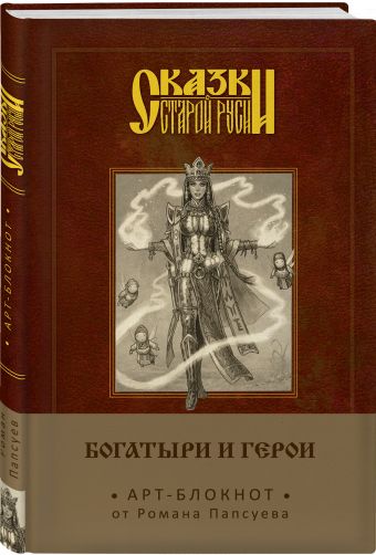 Сказки старой Руси. Арт-блокнот. Богатыри и герои (Василиса Премудрая) Сказки старой Руси. Арт-блокнот. Богатыри и герои (Василиса Премудрая) Папсуев Р.В.