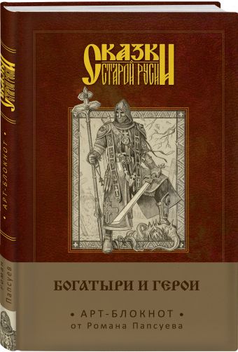 Сказки старой Руси. Арт-блокнот. Богатыри и герои (Алеша Попович) Сказки старой Руси. Арт-блокнот. Богатыри и герои (Алеша Попович) Папсуев Р.В.