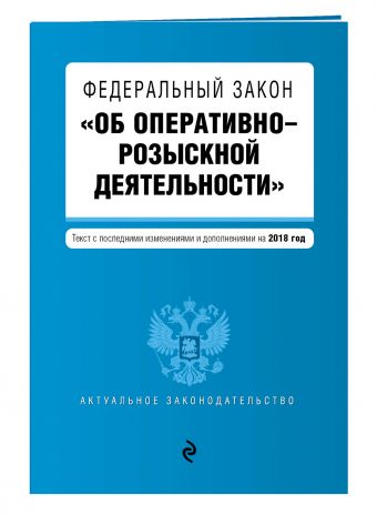 

Федеральный закон "Об оперативно-розыскной деятельности". Текст с последними изм. и доп. на 2018 г.