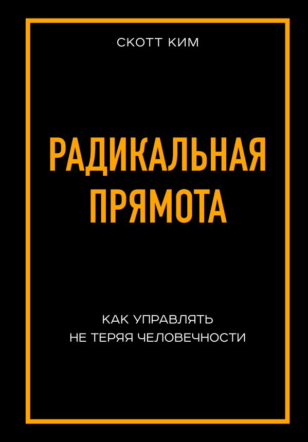 Zakazat.ru: Радикальная прямота Как управлять не теряя человечности. Скотт Ким