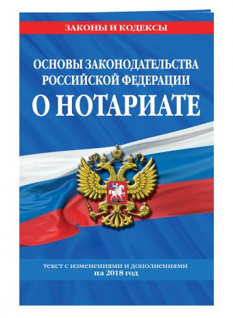 Основы законодательства Российской Федерации о нотариате: текст с посл. изм. и доп. на 2018 г. Основы законодательства Российской Федерации о нотариате: текст с посл. изм. и доп. на 2018 г.