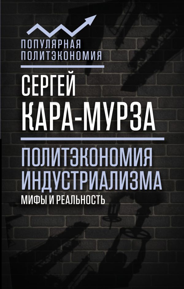 Политэкономия индустриализма: мифы и реальность. Кара-Мурза Сергей Георгиевич