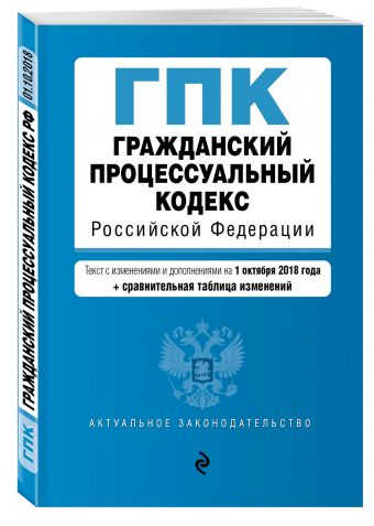 

Гражданский процессуальный кодекс Российской Федерации. Текст с изм. и доп. на 1 октября 2018 г. (+ сравнительная таблица изменений)
