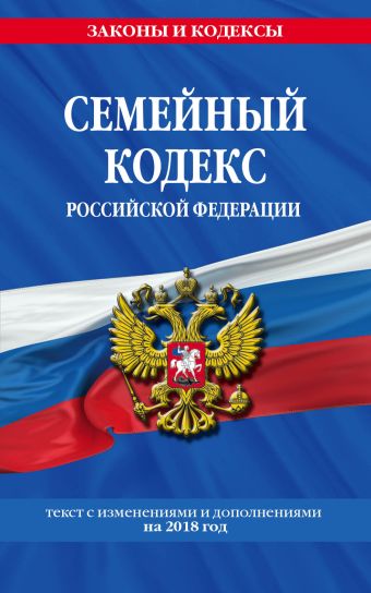 Семейный кодекс Российской Федерации: текст с посл. изм. и доп. на 2018 г.