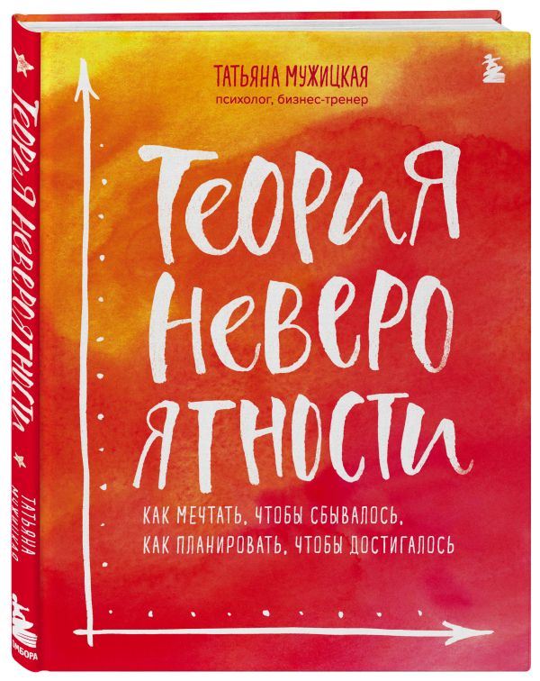 Мужицкая Татьяна Владимировна Теория невероятности. Как мечтать, чтобы сбывалось, как планировать, чтобы достигалось