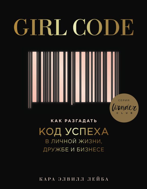 

Girl Code. Как разгадать код успеха в личной жизни, дружбе и бизнесе