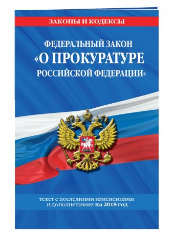 

Федеральный закон "О прокуратуре Российской Федерации": текст с посл. изм. и доп. на 2018 год