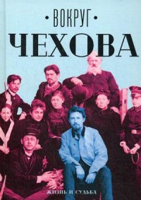 Вокруг Чехова. В 2 т. Т. 1: Жизнь и судьба. Сост. Сахарова Е. М.. Сост. Сахарова Е. М.