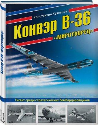 Конвэр В-36 «Миротворец». Гигант среди стратегических бомбардировщиков Конвэр В-36 «Миротворец». Гигант среди стратегических бомбардировщиков Кузнецов К.А.