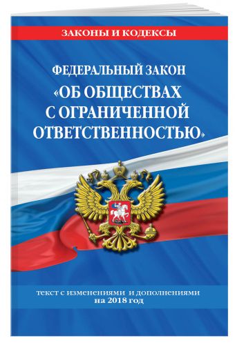

Федеральный закон "Об обществах с ограниченной ответственностью": текст с изм. и доп. на 2018 г.