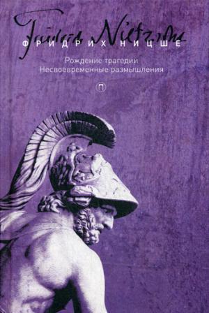 

Собрание сочинений: В 5 т. Т. 1: Рождение трагедии, или Эллинство и пессимизм. Несвоевременные размышления. Ницше Ф.