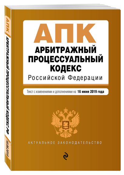 Арбитражный процессуальный кодекс Российской Федерации. Текст с изм. и доп. на 16 июня 2019 г. - фото 1