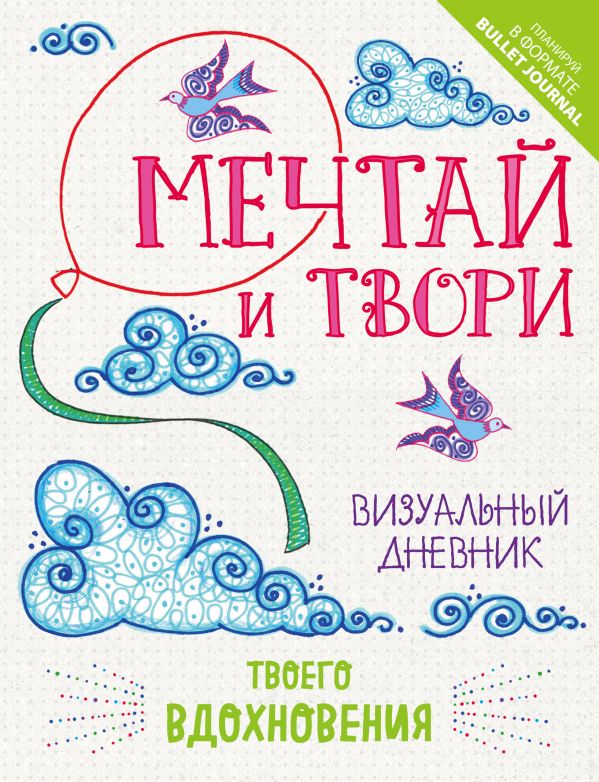 

Блокнот «Мечтай и твори. Визуальный дневник твоего вдохновения», 128 страниц
