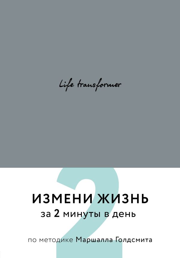 

Life transformer. Измени жизнь за 2 минуты в день по методике Маршалла Голдсмита (серый)