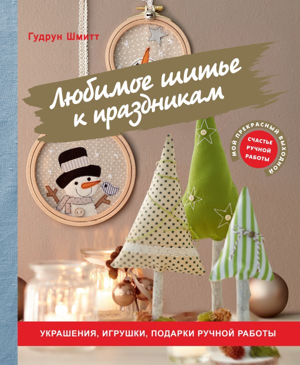 Zakazat.ru: Любимое шитье к праздникам. Украшения, игрушки, подарки ручной работы. Шмитт Гудрун