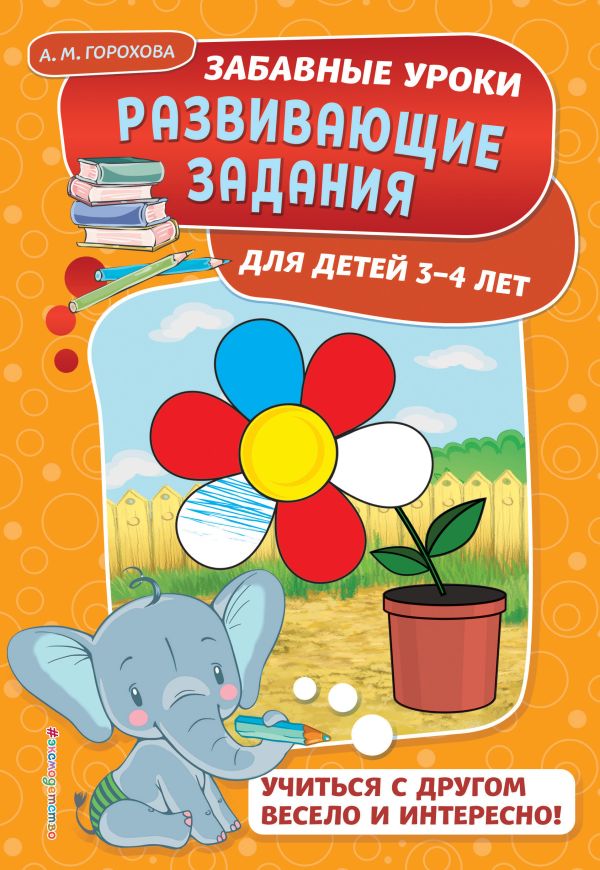 Развивающие задания: для детей 3-4 лет. Горохова Анна Михайловна