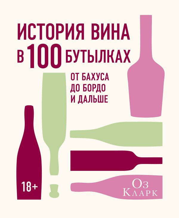 История вина в 100 бутылках. От Бахуса до Бордо и дальше. Кларк Оз