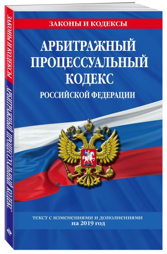 

Арбитражный процессуальный кодекс Российской Федерации: текст с изменениями и дополнениями на 2019 г.