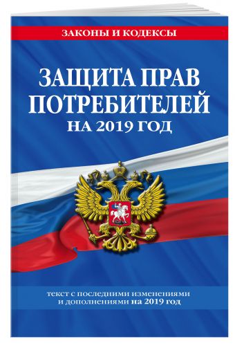 

Закон РФ "О защите прав потребителей": текст с посл. изм. на 2019 год