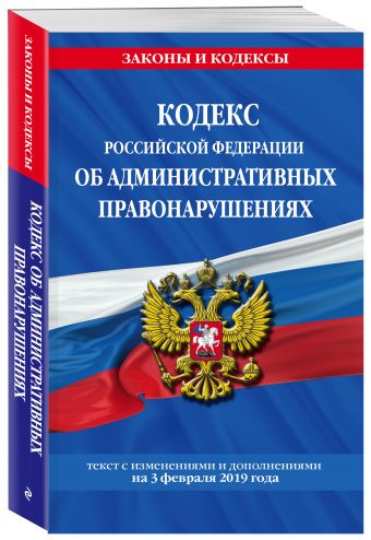 

Кодекс Российской Федерации об административных правонарушениях: текст с посл. изм. и доп. на 3 февраля 2019 г.(+ сравнительная таблица изменений)