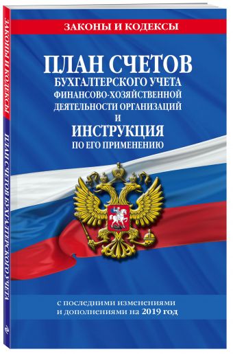 

План счетов бухгалтерского учета финансово-хозяйственной деятельности организаций и инструкция по его применению с посл. изм. и доп. на 2019 г.