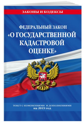 

Федеральный закон "О государственной кадастровой оценке": текст с посл. изм. и доп. на 2019 г.