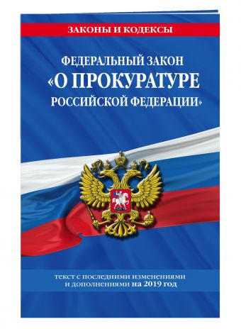 

Федеральный закон "О прокуратуре Российской Федерации": текст с посл. изм. и доп. на 2019 г.