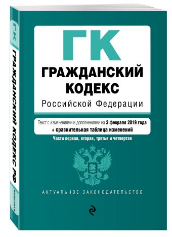 

Гражданский кодекс Российской Федерации. Части 1, 2, 3 и 4. Текст с изм. и доп. на 3 февраля 2019 г. (+ сравнительная таблица изменений)
