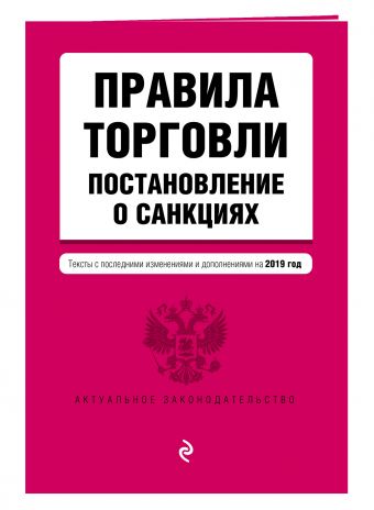 

Правила торговли. Постановление о санкциях. Тексты с посл. изм. и доп. на 2019 г.