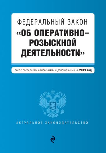 Федеральный закон Об оперативно-розыскной деятельности. Текст с изм. и доп. на 2019 г.