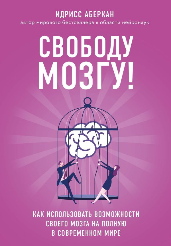 Свободу мозгу! Как использовать возможности своего мозга на полную в современном мире. Аберкан Идрисс