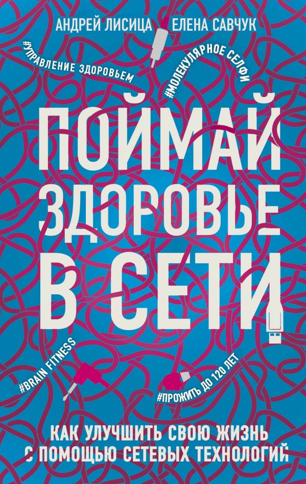 Поймай здоровье в сети. Как улучшить свою жизнь с помощью сетевых технологий.. Лисица Андрей Валерьевич, Савчук Елена Владимировна