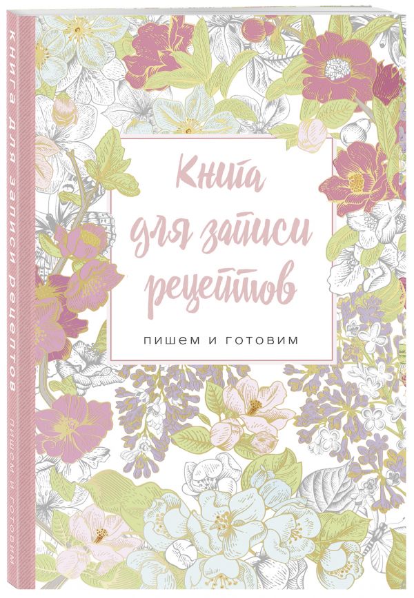 

Книга для записи рецептов.Пишем и готовим (сирень и шиповник), 138х200мм, мягкая обложка с клапанами 80мм
