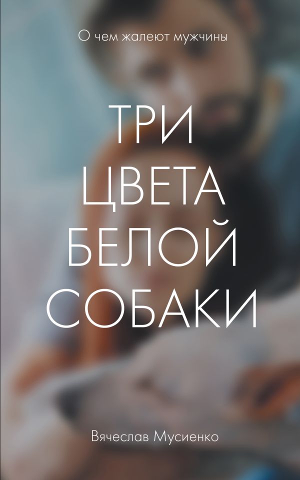 Три цвета белой собаки. Мусиенко Вячеслав Бориславович
