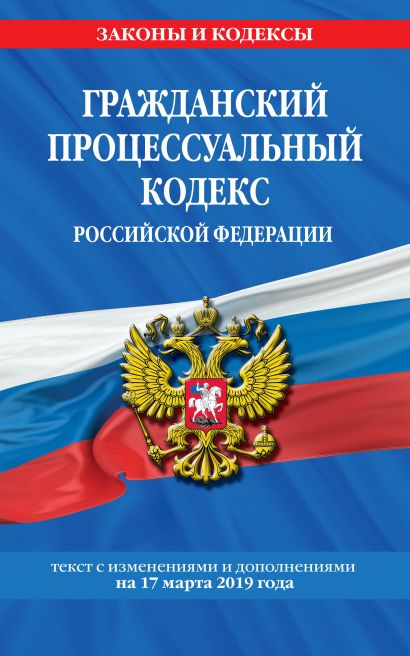 Гражданский процессуальный кодекс Российской Федерации: текст с изменениями и дополнениями на 17 марта 2019 г. - фото 1